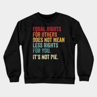 E Equal Rights For Others It's Not Pie Crewneck Sweatshirt